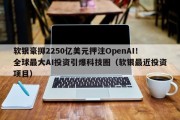 软银豪掷2250亿美元押注OpenAI！全球最大AI投资引爆科技圈（软银最近投资项目）