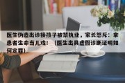 医生伪造出诊接孩子被禁执业，家长怒斥：拿患者生命当儿戏！（医生出具虚假诊断证明如何定罪）