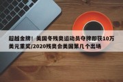 超越金牌！美国冬残奥运动员夺牌即获10万美元重奖/2020残奥会美国第几个出场