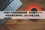 HM第三季度销售额超预期，股价飙升10%，转型加速引爆市场！/2021年第三季度业绩预告