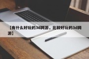 【有什么好玩的3d网游，比较好玩的3d网游】