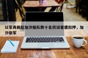 以军再截赴加沙船队数十名抗议者遭扣押，加沙撤军