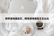 网页游戏冒险王，网页游戏冒险王怎么玩
