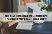 报告显示：30年间高温致死人数激增23%！气候变化正在悄悄杀人，中国高温致死