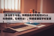 【美法院下令后，特朗普政府恢复对UCLA科研拨款，引爆热议！，特朗普催促学校复课】