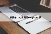 三国杀cos/三国杀cosplay大赛