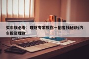 买车族必看：理财专家教你一招省钱秘诀/汽车投资理财