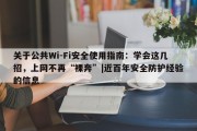 关于公共Wi-Fi安全使用指南：学会这几招，上网不再“裸奔”|近百年安全防护经验的信息