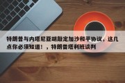特朗普与内塔尼亚胡敲定加沙和平协议，这几点你必须知道！，特朗普塔利班谈判
