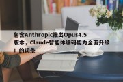 包含Anthropic推出Opus4.5版本，Claude智能体编码能力全面升级！的词条