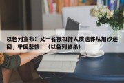 以色列宣布：又一名被扣押人质遗体从加沙运回，举国悲愤！（以色列被杀）