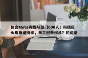 包含Meta再裁AI部门600人！科技巨头瘦身潮持续，员工何去何从？的词条
