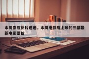 本周影院新片速递，本周电影院上映的三部最新电影票价