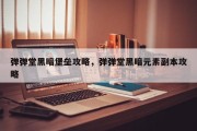 弹弹堂黑暗堡垒攻略，弹弹堂黑暗元素副本攻略