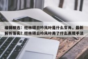 编辑精选：桤林碍日吟风叶是什么生肖，最新解析落实？桤林碍日吟风叶用了什么表现手法