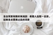 包含预算有限的海滩游：希腊人选取一日游，经典景点费用过高的词条