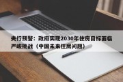 央行预警：政府实现2030年住房目标面临严峻挑战（中国未来住房问题）