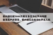 委内瑞拉就5000万美元悬赏马杜罗向特朗普发出严厉警告，委内瑞拉总统马杜罗无人机