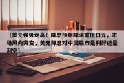 【美元强势走高！降息预期降温重压日元，市场风向突变，美元降息对中国股市是利好还是利空】