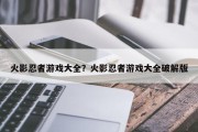 火影忍者游戏大全？火影忍者游戏大全破解版