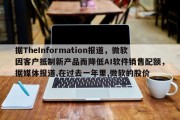 据TheInformation报道，微软因客户抵制新产品而降低AI软件销售配额，据媒体报道,在过去一年里,微软的股价
