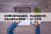 伦纳德合同风波全解析：NBA调查鲍尔默，这些内幕你必须知道！，nba 伦纳德