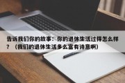 告诉我们你的故事：你的退休生活过得怎么样？（我们的退休生活多么富有诗意啊）