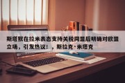斯塔默在拉米表态支持关税同盟后明确对欧盟立场，引发热议！，斯拉克·米塔克