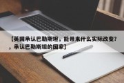 【英国承认巴勒斯坦，能带来什么实际改变？，承认巴勒斯坦的国家】