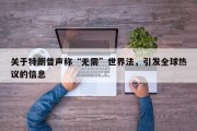 关于特朗普声称“无需”世界法，引发全球热议的信息