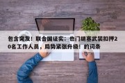 包含突发！联合国证实：也门胡塞武装扣押20名工作人员，局势紧张升级！的词条