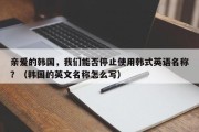 亲爱的韩国，我们能否停止使用韩式英语名称？（韩国的英文名称怎么写）