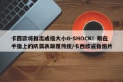 卡西欧将推出戒指大小G-SHOCK！戴在手指上的防震表颠覆传统/卡西欧戒指图片