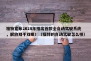 福特宣布2028年推出首款全自动驾驶系统，解放双手双眼！（福特的自动驾驶怎么样）