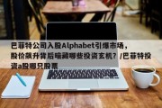 巴菲特公司入股Alphabet引爆市场，股价飙升背后暗藏哪些投资玄机？/巴菲特投资a股哪只股票