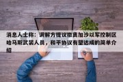 消息人士称：调解方提议撤离加沙以军控制区哈马斯武装人员，和平协议有望达成的简单介绍