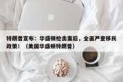 特朗普宣布：华盛顿枪击案后，全面严查移民政策！（美国华盛顿特朗普）