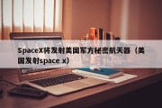 SpaceX将发射美国军方秘密航天器（美国发射space x）