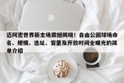 迈阿密世界新主场震撼揭晓！自由公园球场命名、规模、选址、容量及开放时间全曝光的简单介绍