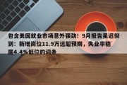 包含美国就业市场意外强劲！9月报告虽迟但到：新增岗位11.9万远超预期，失业率稳居4.4%低位的词条